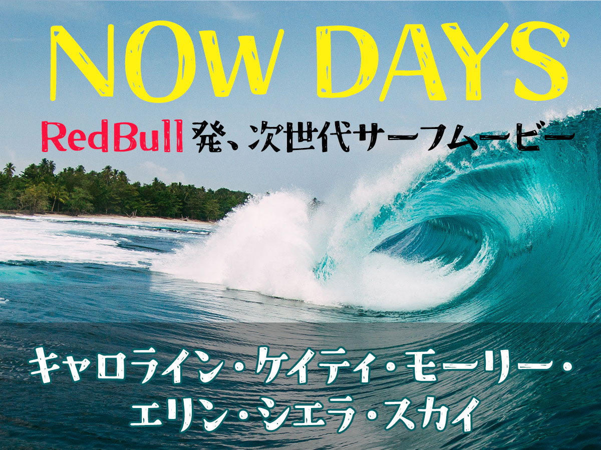 NOW DAYS - RedBull発、次世代サーフムービー。キャロライン・ケイティ・モーリー・ エリン・シエラ・スカイ